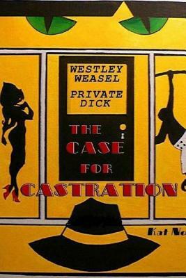 Westley Weasel, Private Dick: The Case for Castration by Kat Nove