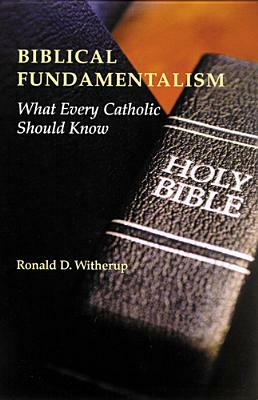 Biblical Fundamentalism: What Every Catholic Should Know by Ronald D. Witherup