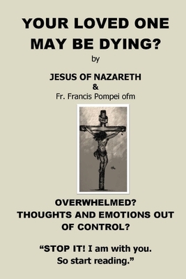 Your Loved One May Be Dying by Jesus Christ, Francis Pompei