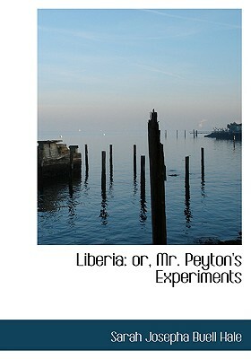 Liberia; Or, Mr. Peyton's Experiments. Ed. by Mrs. Sarah J. Hale. by Sarah Josepha Buell Hale