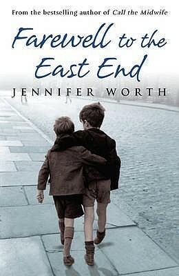 Call the Midwife: Farewell to the East End by Jennifer Worth