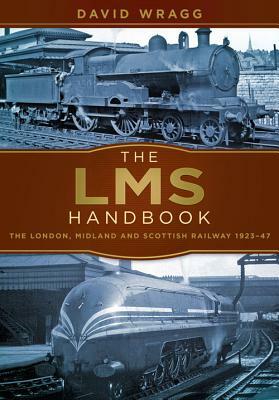 The Lms Handbook: The London, Midland & Scottish Railway 1923-47 by David Wragg