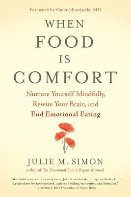 When Food Is Comfort: Nurture Yourself Mindfully, Rewire Your Brain, and End Emotional Eating by Omar Manejwala MD, Julie M. Simon