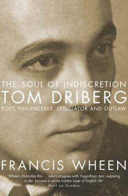 The Soul of Indiscretion: Tom Driberg, poet, philanderer, legislator and outlaw – His Life and Indiscretions by Francis Wheen