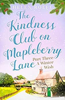 The Kindness Club on Mapleberry Lane - Part Three: A Winter Wish by Helen Rolfe