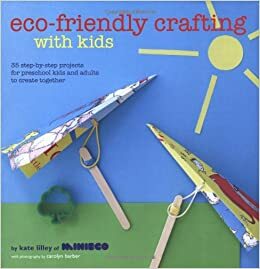 Eco-Friendly Crafting with Kids by Kate Lilley