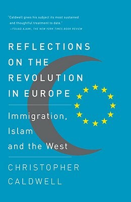 Reflections on the Revolution in Europe: Immigration, Islam and the West by Christopher Caldwell