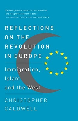 Reflections on the Revolution in Europe: Immigration, Islam and the West by Christopher Caldwell
