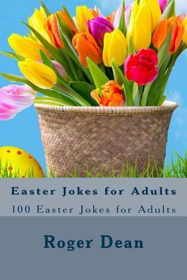 Easter Jokes for Adults: 100 Easter Jokes for Adults by Roger Dean