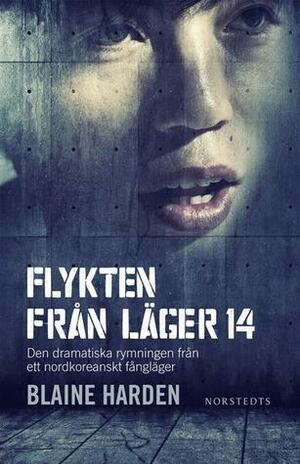 Flykten från Läger 14 - Den dramatiska rymningen från ett nordkoreanskt fångläger by Blaine Harden