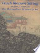 Peach Blossom Spring: Gardens and Flowers in Chinese Paintings by N.Y.), Metropolitan Museum of Art (New York