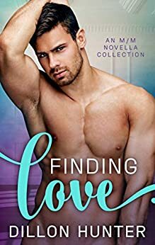 Finding Love: An M/M Novella Collection by Dillon Hunter