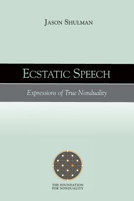 Ecstatic Speech: Expressions of True Nonduality by Jason Shulman