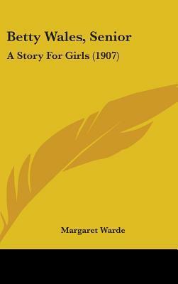 Betty Wales, Senior: A Story For Girls by Margaret Warde
