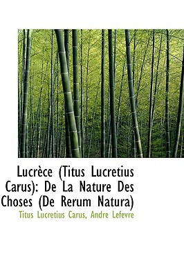 Lucr Ce (Titus Lucretius Carus): de La Nature Des Choses (de Rerum Natura) by Titus Lucretius Carus