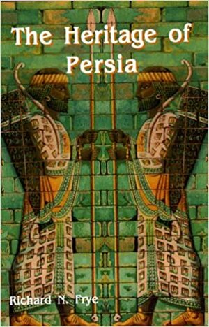 The Heritage of Persia by Richard N. Frye