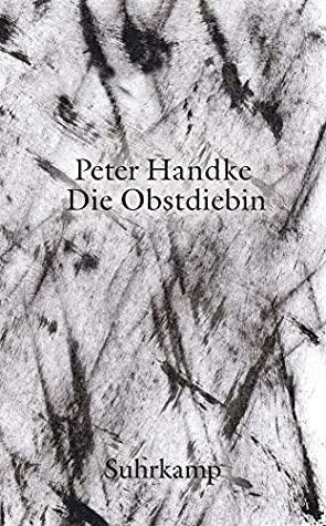 Die Obstdiebin oder Einfache Fahrt ins Landesinnere by Peter Handke