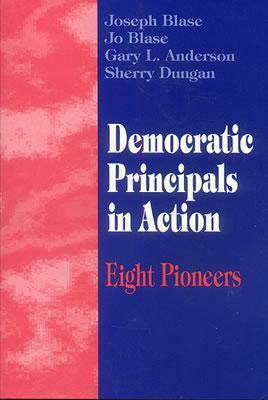 Democratic Principals in Action: Eight Pioneers by Gary Anderson, Rebajo R. Blase, Joseph Blase