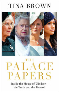 The Palace Papers: Inside the House of Windsor, the Truth and the Turmoil by Tina Brown