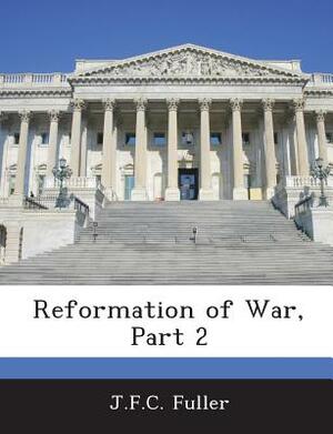 Reformation of War, Part 2 by J. F. C. Fuller