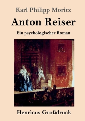 Anton Reiser (Großdruck): Ein psychologischer Roman by Karl Philipp Moritz