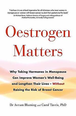 Oestrogen Matters by Avrum Bluming, Avrum Bluming, Carol Tavris