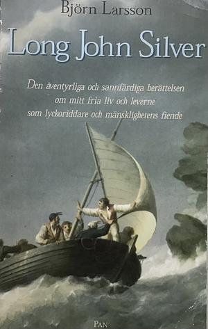 Long John Silver: den äventyrliga och sannfärdiga berättelsen om mitt fria liv och leverne som lyckoriddare och mänsklighetens fiende by Björn Larsson