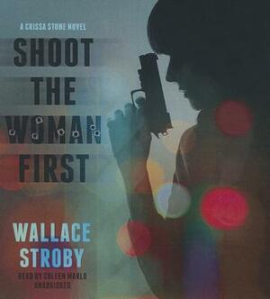 Shoot the Woman First by Wallace Stroby