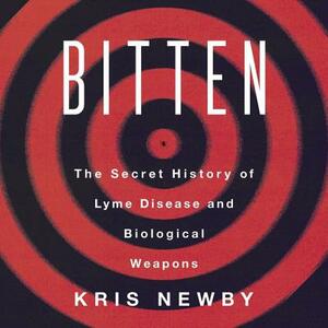 Bitten: The Secret History of Lyme Disease and Biological Weapons by Kris Newby