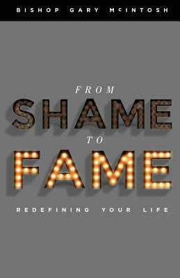 From Shame to Fame: Hope for Today and Tommorrow by Gary McIntosh