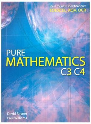 Pure Mathematics C3 C4 by Paul Williams, David Rayner