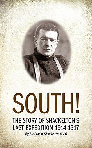 South!: The Story of Shakelton's Last Expedition 1914-1917 by Ernest Shackleton, Ernest Shackleton