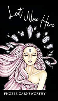 Lost Now Here: the Road to Healing by Phoebe Garnsworthy