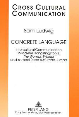Concrete Language: Intercultural Communication in Maxine Hong Kingston's the Woman Warrior and Ishmael Reed's Mumbo Jumbo by Sami Ludwig, Richard Watts, Ernest W.B. Hess-Luttich
