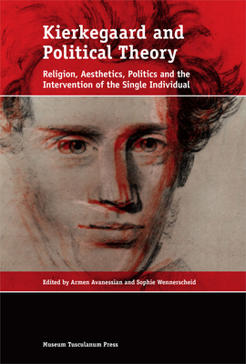 Kierkegaard and Political Theory: Religion, Aesthetics, Politics and the Intervention of the Single Individual by Sophie Wennerscheid, Armen Avanessian