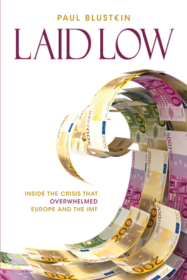 Laid Low: Inside the Crisis That Overwhelmed Europe and the IMF by Paul Blustein