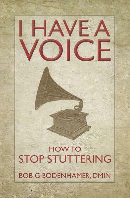 I Have a Voice: How to Stop Stuttering by Bob Bodenhamer