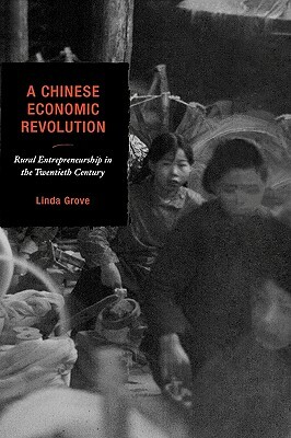 Chinese Economic Revolution: Rural Entrepreneurship in the Twentieth Century by Linda Grove