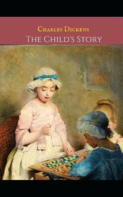 The Child's Story: A First Unabridged Edition (Annotated) By Charles Dickens. by Charles Dickens