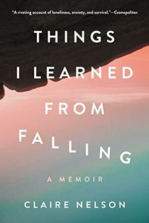 Things I Learned from Falling: A Memoir by Claire Nelson