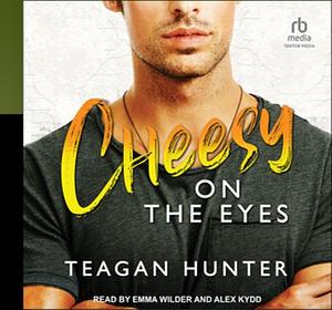 Cheesy on the Eyes by Teagan Hunter