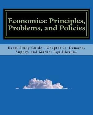 Economics: Principles, Problems, and Policies: Exam Study Guide - Chapter 3: Demand, Supply, and Market Equilibrium by Noah Ras