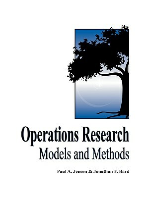 Operations Research Models and Methods by Paul a. Jensen, Jonathan F. Bard