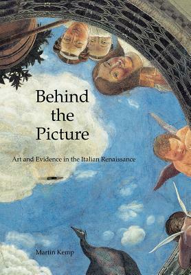 Behind the Picture: Art and Evidence in the Italian Renaissance by Martin Kemp