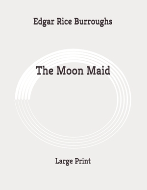 The Moon Maid: Large Print by Edgar Rice Burroughs