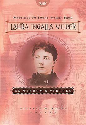 Writings to Young Women from Laura Ingalls Wilder: On Wisdom and Virtues by Laura Ingalls Wilder, Stephen W. Hines