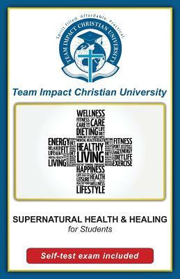 SUPERNATURAL HEALTH AND HEALING for students by Team Impact Christian University