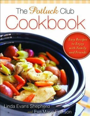 The Potluck Club Cookbook: Easy Recipes to Enjoy with Family and Friends by Eva Marie Everson, Linda Evans Shepherd
