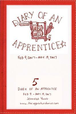 Diary of an Apprentice 5: Feb 9 - May 19, 2007 by Jennifer Young