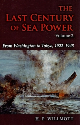 The Last Century of Sea Power, Volume 2: From Washington to Tokyo, 1922a 1945 by H. P. Willmott